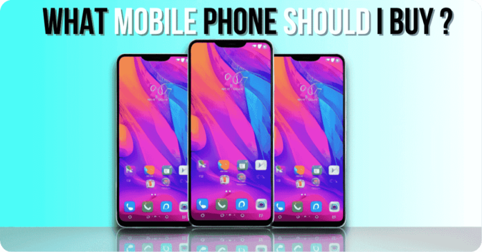 WHAT MOBILE PHONE SHOULD I BUY ?