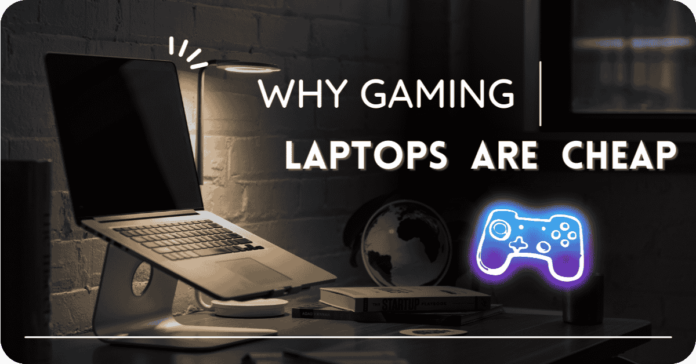 WHY GAMING LAPTOPS ARE CHEAP